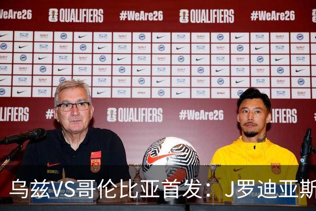 乌兹VS哥伦比亚首发：J罗迪亚斯先发 胡桑诺夫出战