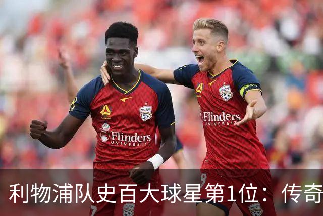 利物浦队史百大球星第1位：传奇队长杰拉德，一线队17年贡献非凡