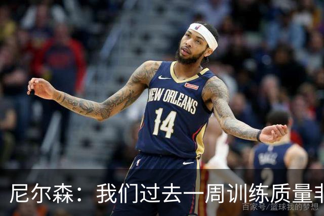 尼尔森：我们过去一周训练质量非常高 阿代米康复时间比预期长