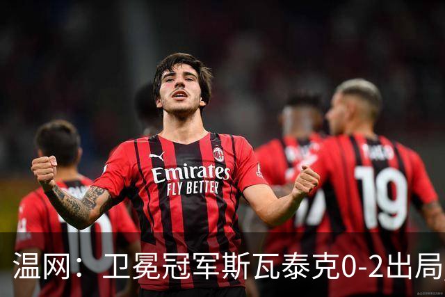 温网：卫冕冠军斯瓦泰克0-2出局 莱巴金娜0-2无缘16强