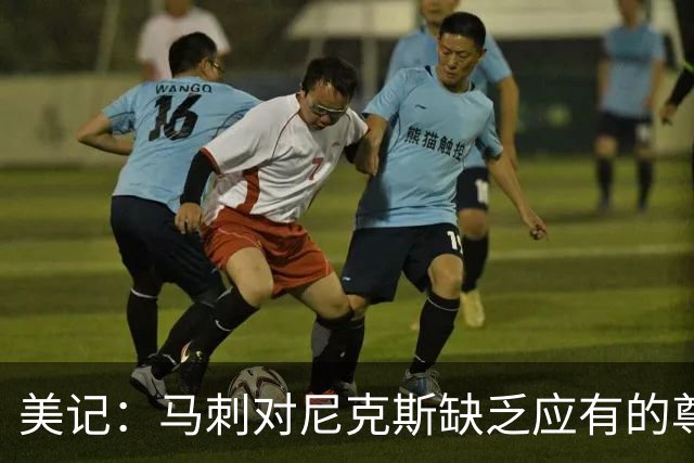 美记：马刺对尼克斯缺乏应有的尊重 这种做法实在让人喜欢不起来