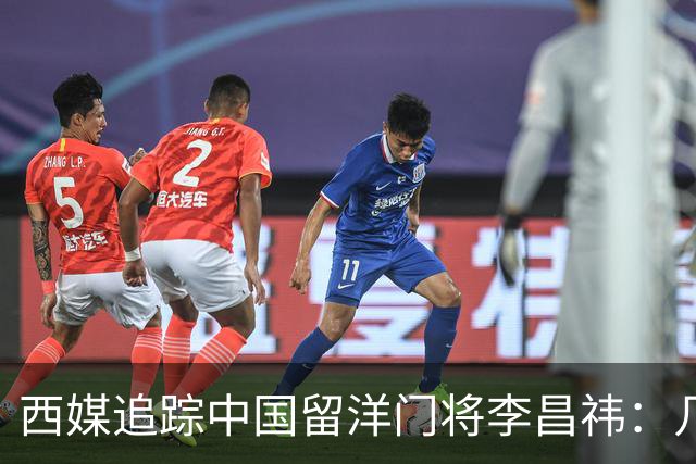 西媒追踪中国留洋门将李昌祎：几乎没上场比赛，却不乏下家